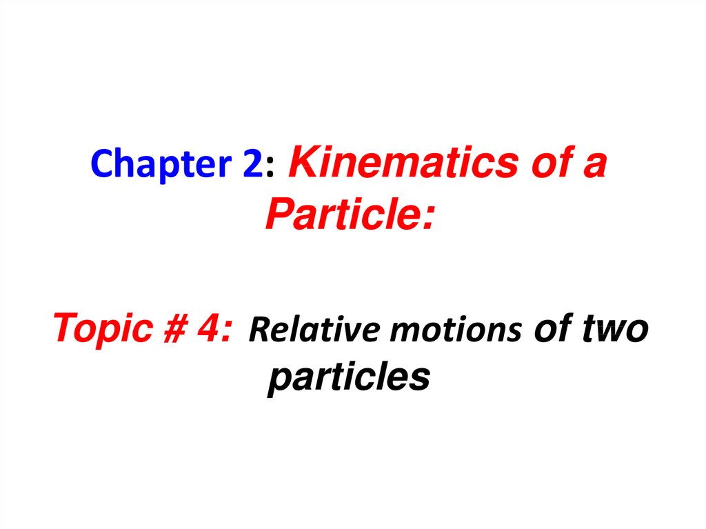 Chapter 2: Kinematics of a Particle: Topic # 4: Relative motions of two particles