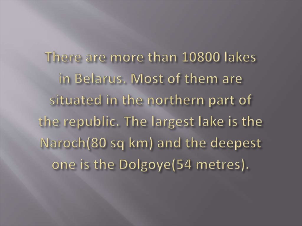 There are more than 10800 lakes in Belarus. Most of them are situated in the northern part of the republic. The largest lake is