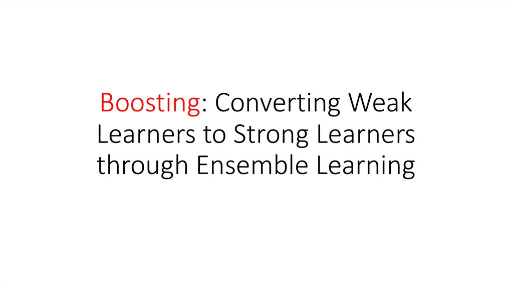 Boosting: Converting Weak Learners to Strong Learners through Ensemble Learning
