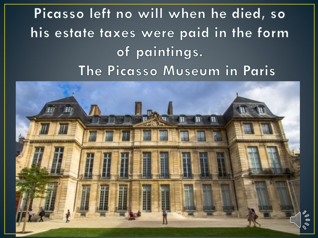 Picasso left no will when he died, so his estate taxes were paid in the form of paintings. The Picasso Museum in Paris