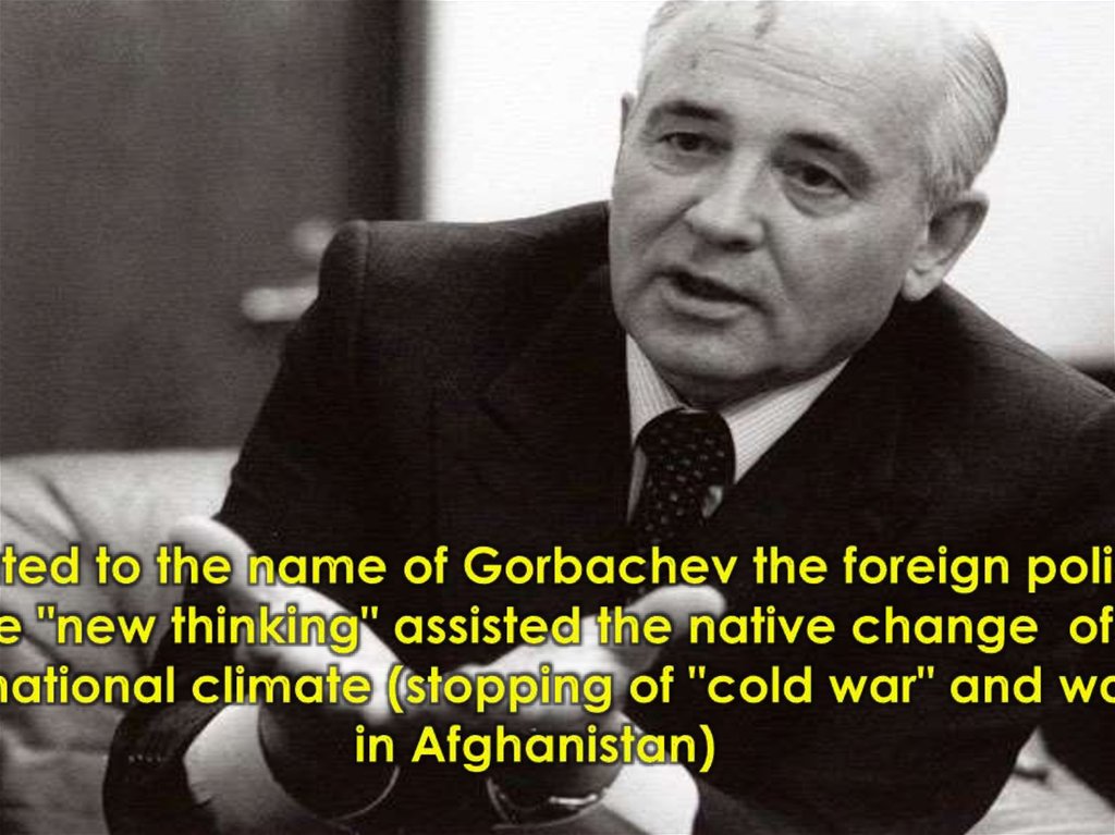 Related to the name of Gorbachev the foreign policy of the "new thinking" assisted the native change of all international