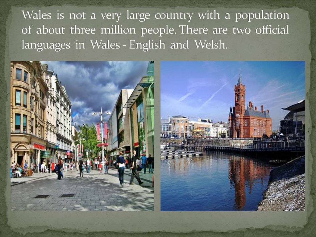 Wales is not a very large country with a population of about three million people. There are two official languages in Wales