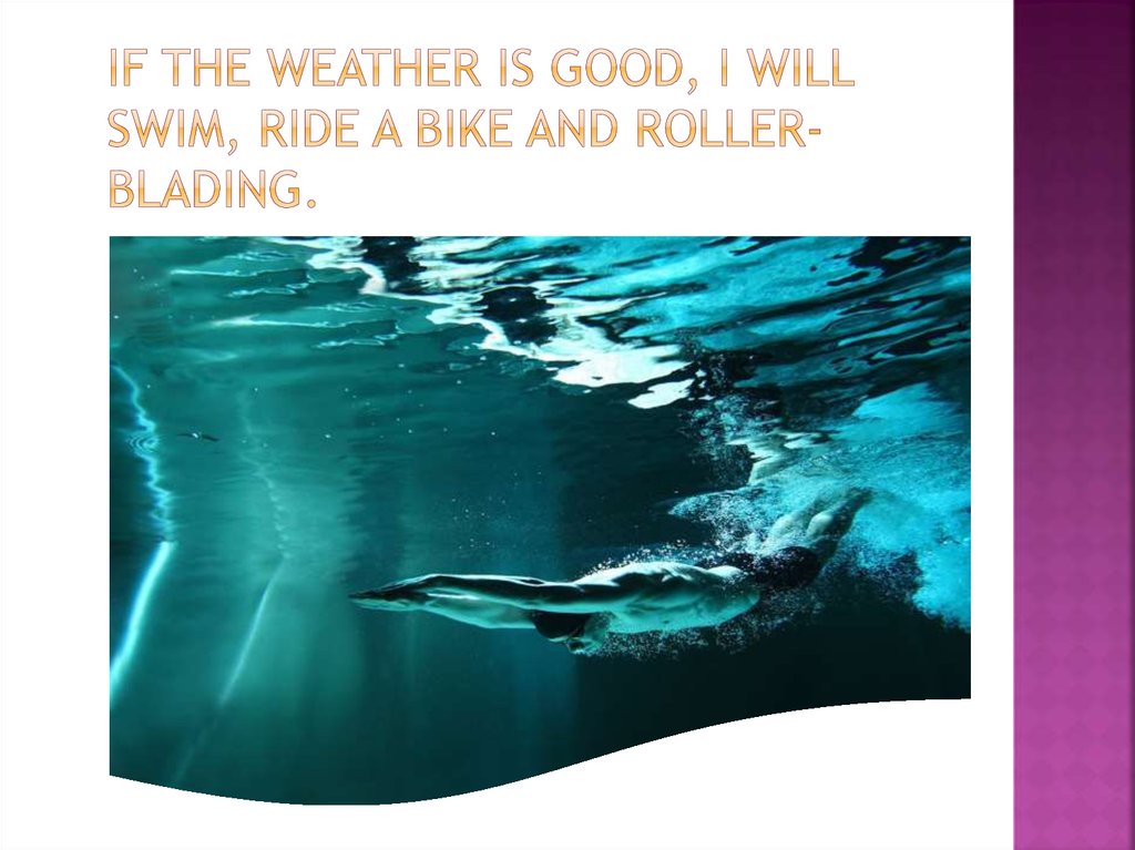 If the weather is good, I will swim, ride a bike and roller-blading.