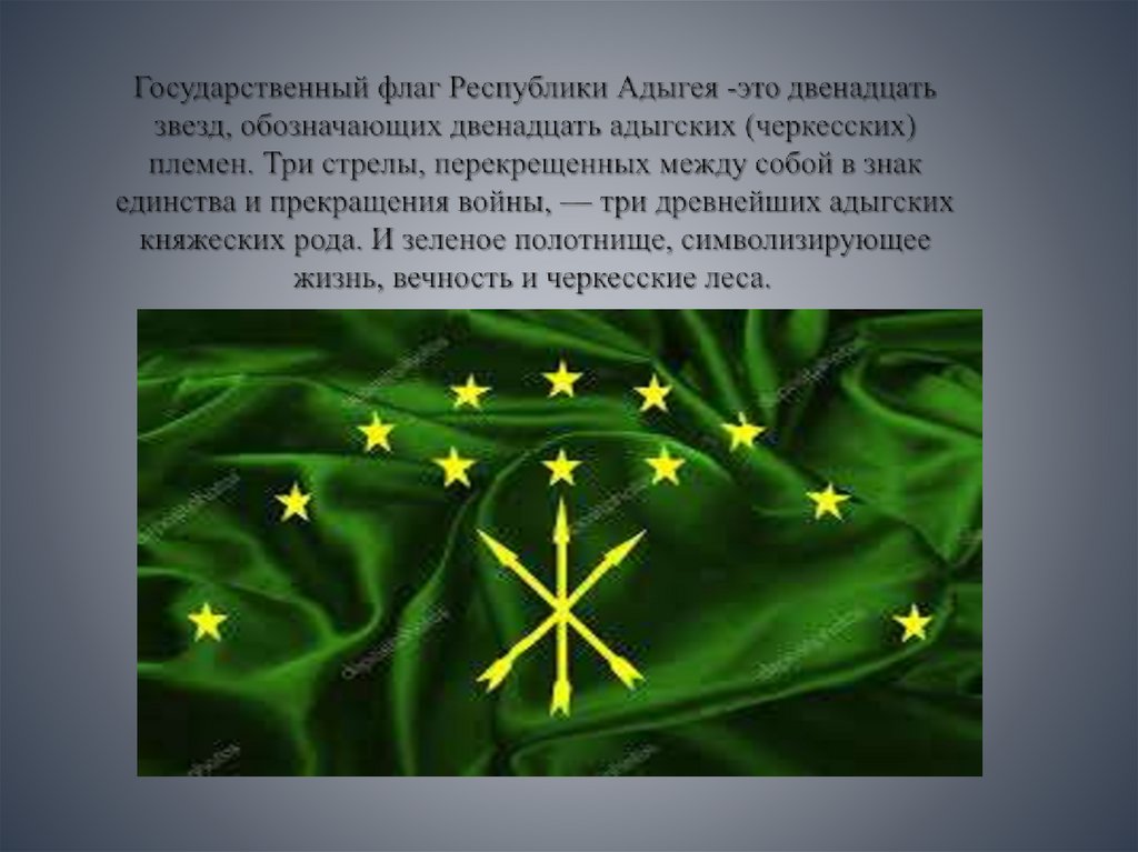 Государственный флаг Республики Адыгея -это двенадцать звезд, обозначающих двенадцать адыгских (черкесских) племен. Три стрелы,
