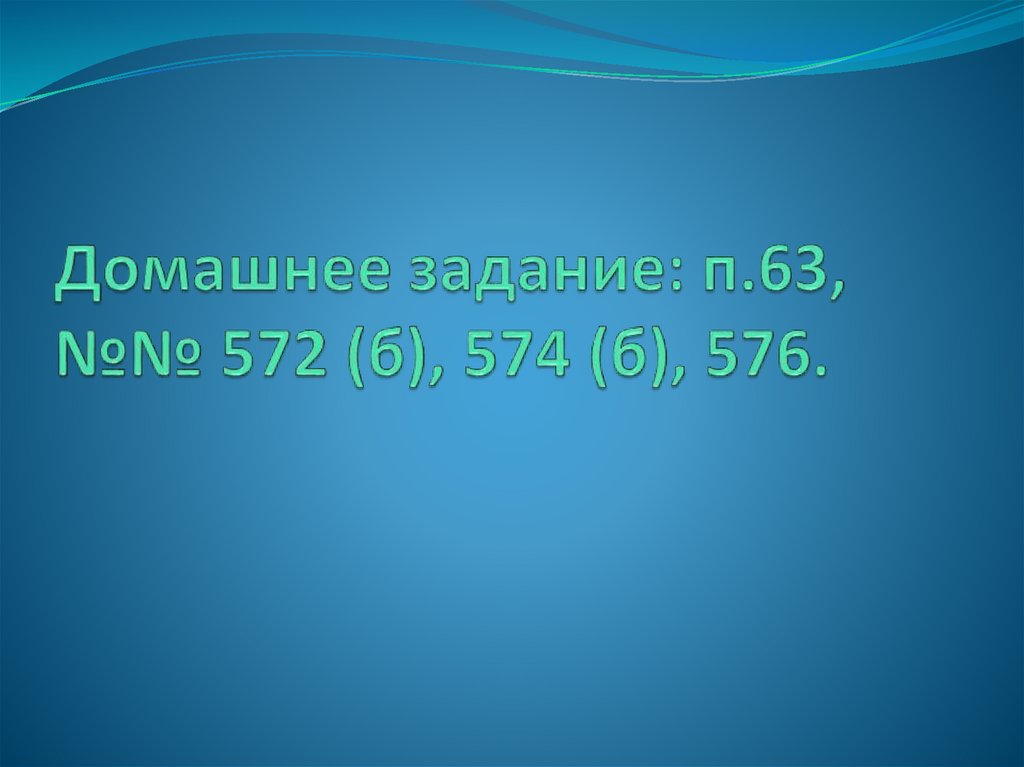 Домашнее задание: п.63, №№ 572 (б), 574 (б), 576.