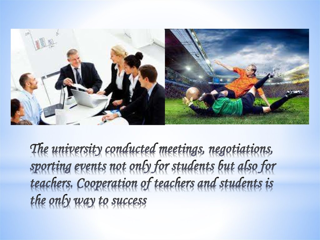 The university conducted meetings, negotiations, sporting events not only for students but also for teachers. Cooperation of