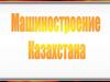 Машиностроительная промышленность Казахстана
