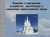 Внешнее и внутреннее устройство, архитектура и символика православного храма