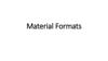 Material Formats
