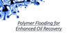 Polymer Flooding for Enhanced Oil Recovery