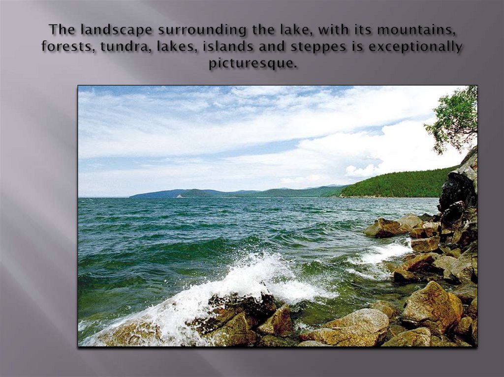 The landscape surrounding the lake, with its mountains, forests, tundra, lakes, islands and steppes is exceptionally