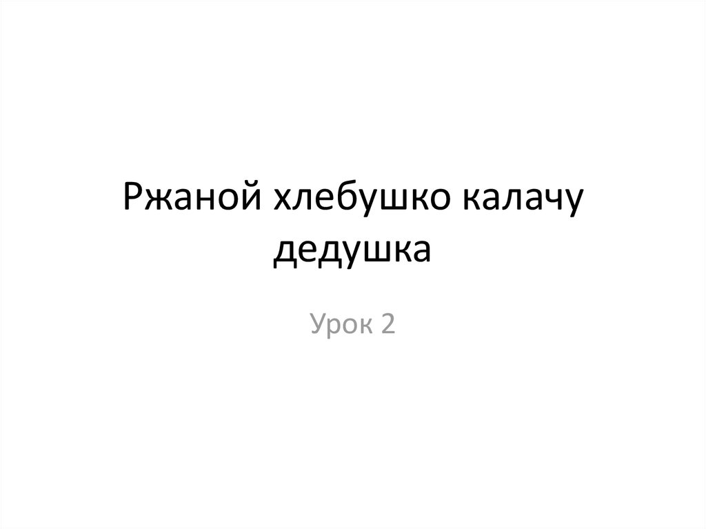 Ржаной хлебушко калачу дедушка 2 класс родной язык презентация