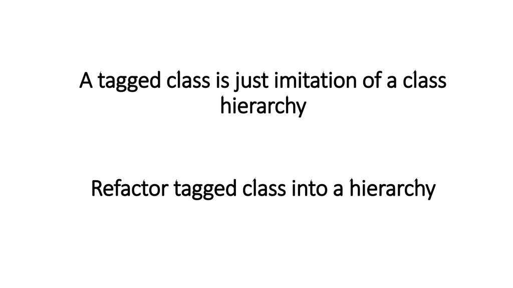 A tagged class is just imitation of a class hierarchy