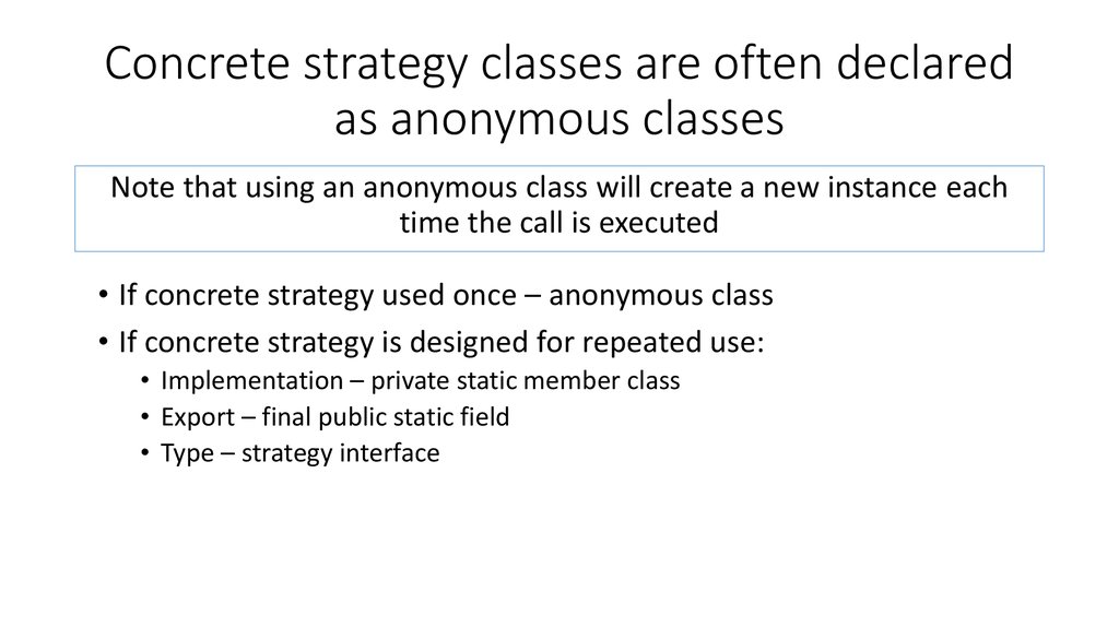 Concrete strategy classes are often declared as anonymous classes