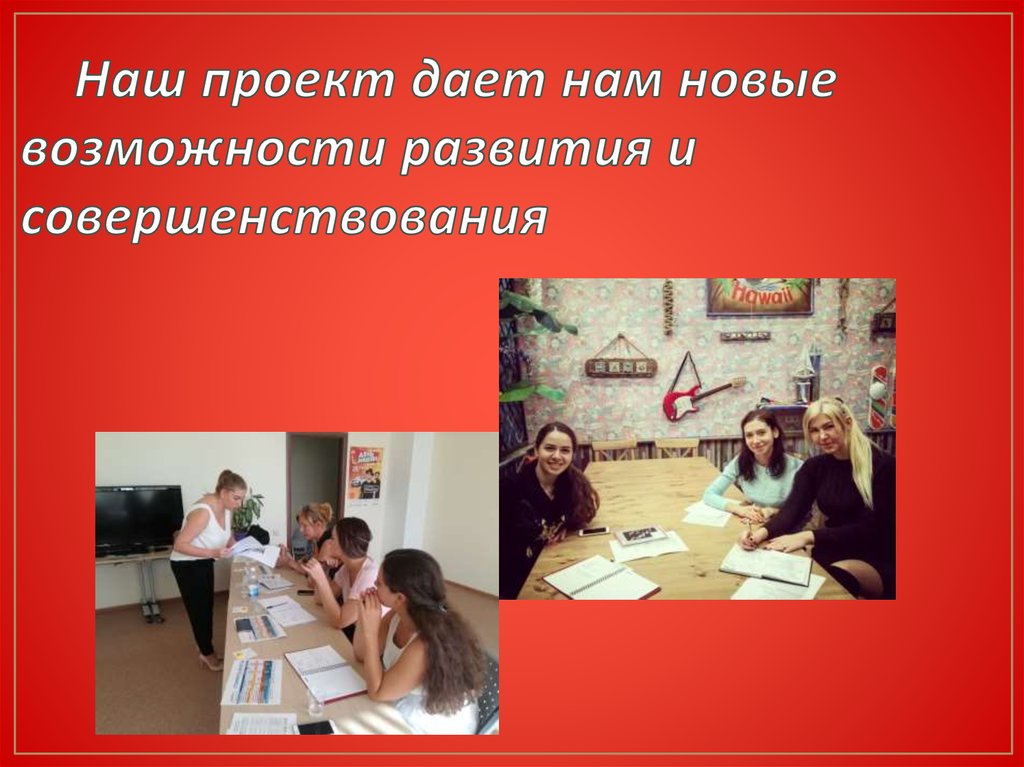 Наш проект дает нам новые возможности развития и совершенствования