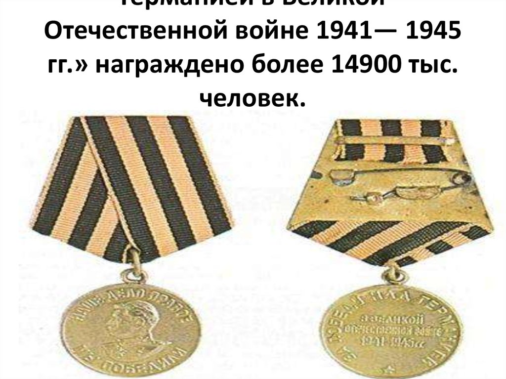 Медалью «За победу над Германией в Великой Отечественной войне 1941— 1945 гг.» награждено более 14900 тыс. человек.
