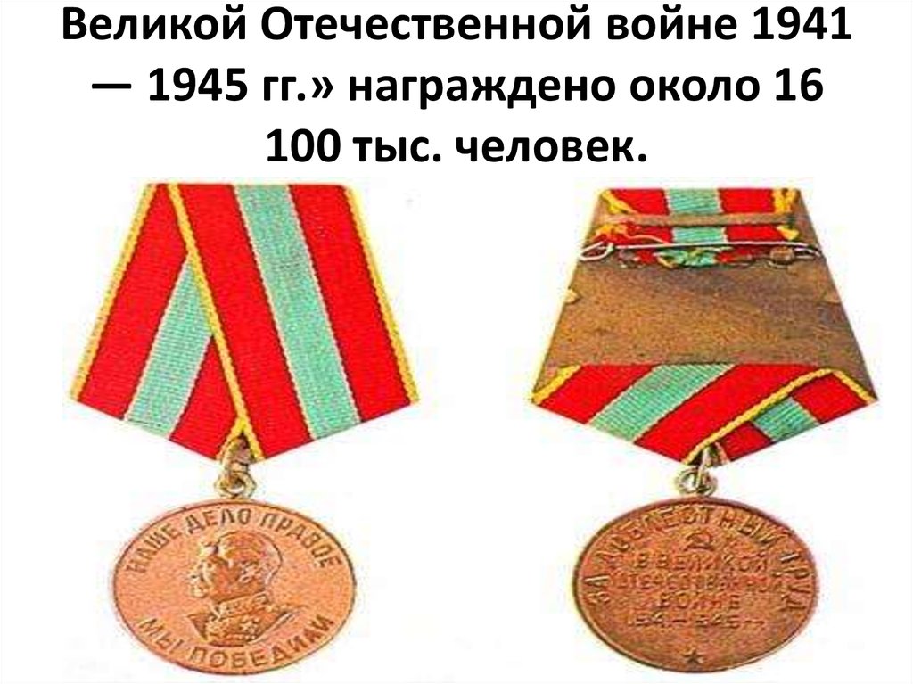 Медалью «За доблестный труд в Великой Отечественной войне 1941 — 1945 гг.» награждено около 16 100 тыс. человек.