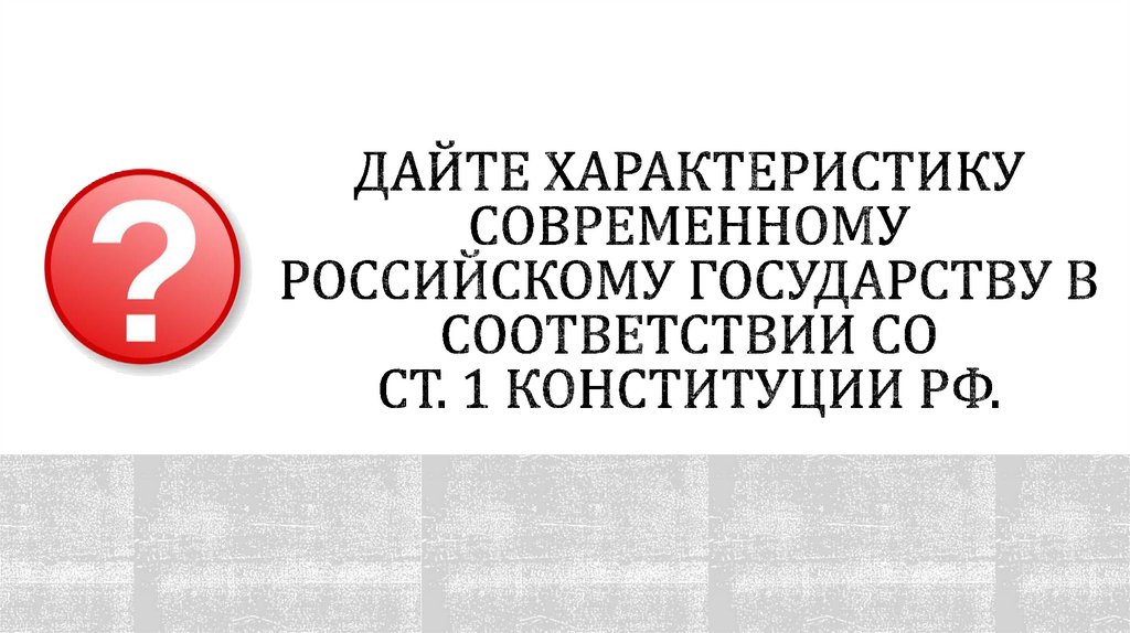 Дайте характеристику современному российскому государству в соответствии со ст. 1 Конституции РФ.
