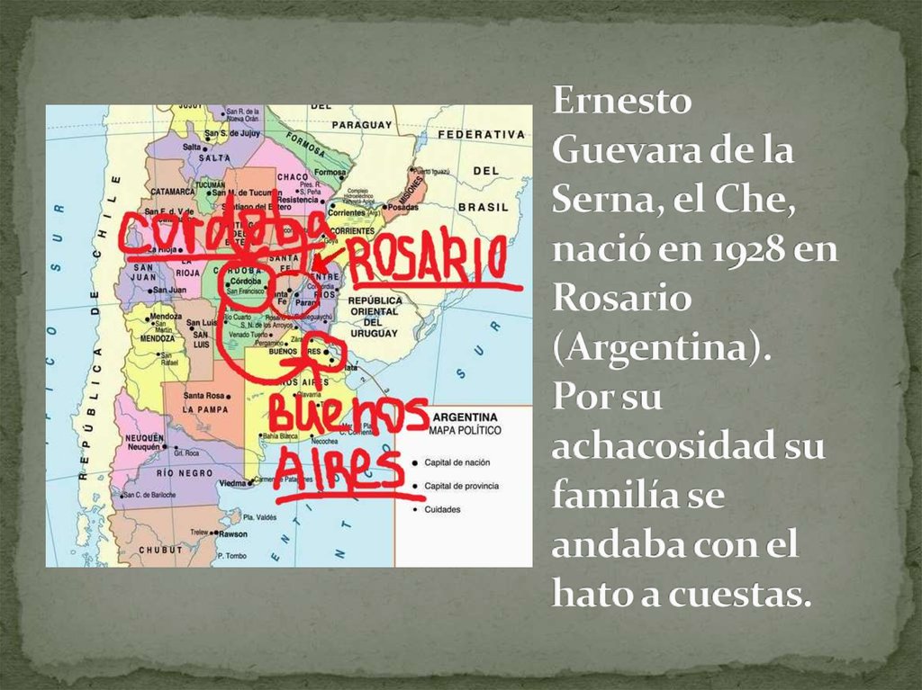Ernesto Guevara de la Serna, el Che, nació en 1928 en Rosario (Argentina). Por su achacosidad su familía se andaba con el hato