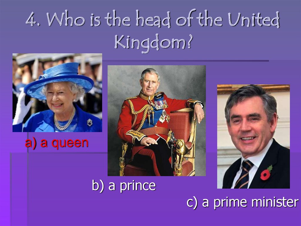 4. Who is the head of the United Kingdom?