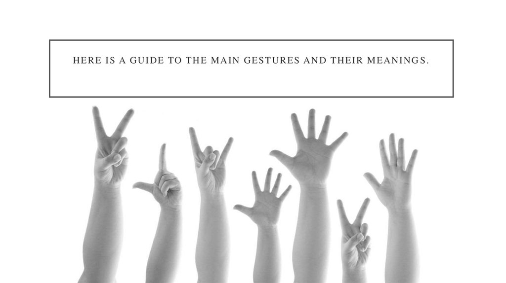 Here is a guide to the main gestures and their meanings.