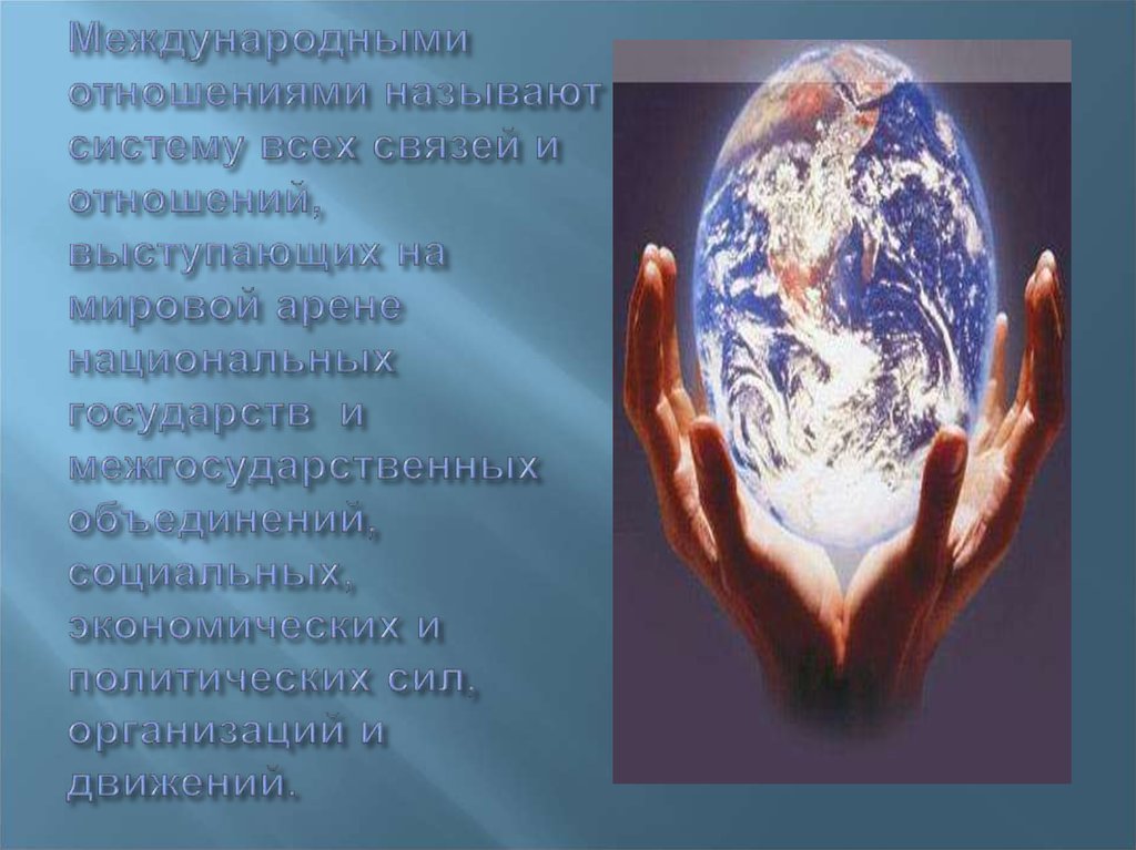 Международными отношениями называют систему всех связей и отношений, выступающих на мировой арене национальных государств и