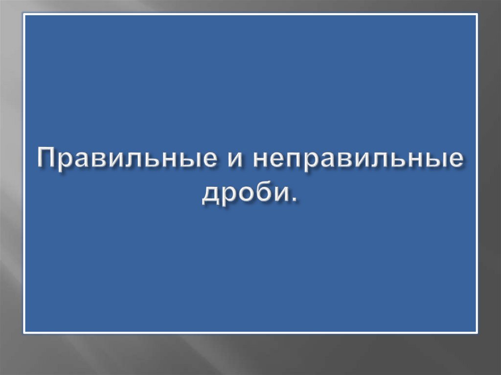 Правильные и неправильные дроби.