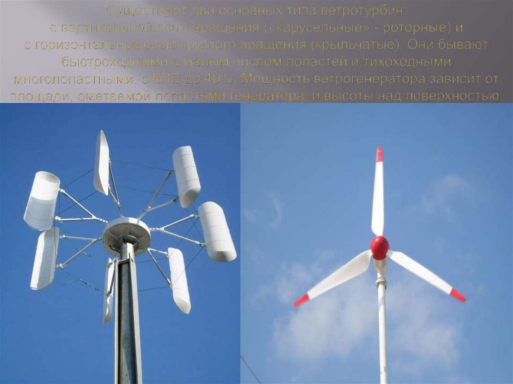 Существуют два основных типа ветротурбин: с вертикальной осью вращения («карусельные» - роторные) и с горизонтальной осью