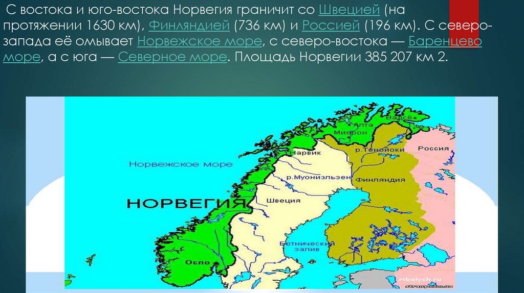  С востока и юго-востока Норвегия граничит со Швецией (на протяжении 1630 км), Финляндией (736 км) и Россией (196 км). С