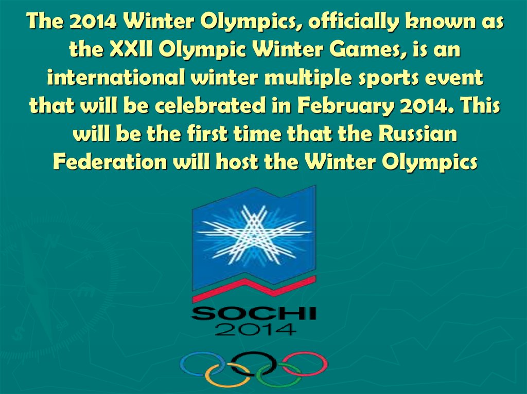 The 2014 Winter Olympics, officially known as the XXII Olympic Winter Games, is an international winter multiple sports event