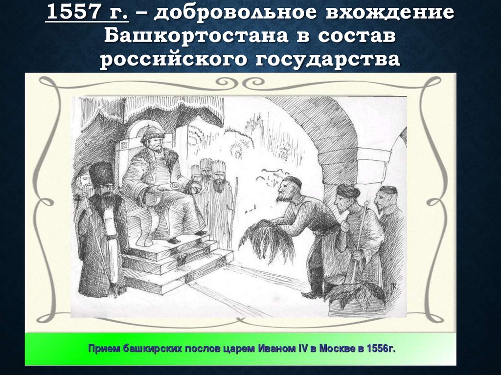 1557 г. – добровольное вхождение Башкортостана в состав российского государства