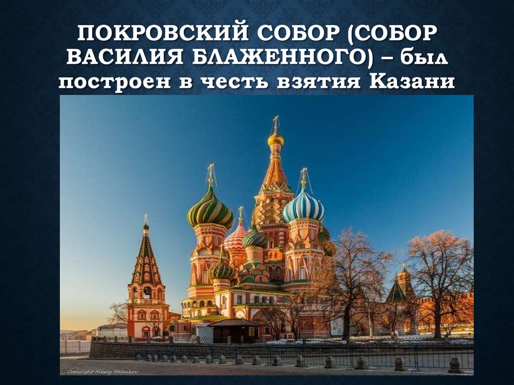 Покровский собор (собор Василия блаженного) – был построен в честь взятия Казани