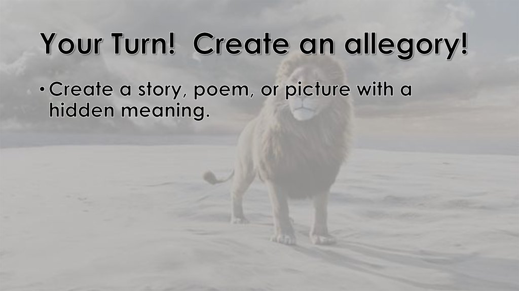 Your Turn! Create an allegory!
