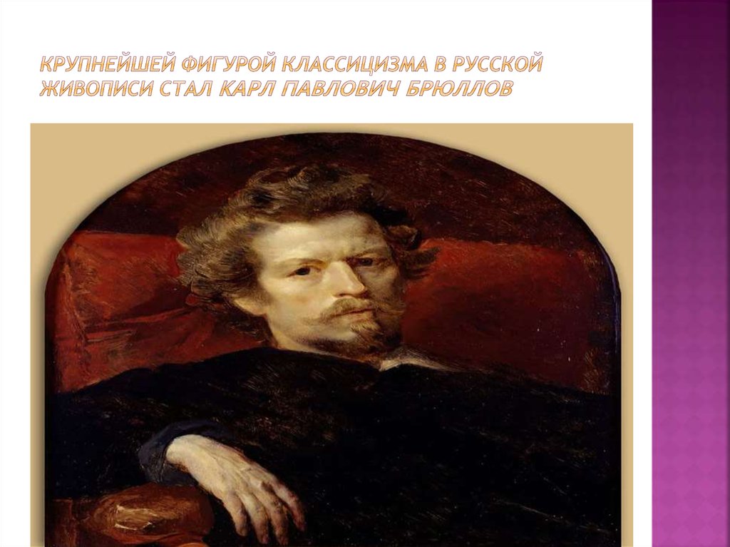 Крупнейшей фигурой классицизма в русской живописи стал карл павлович брюллов