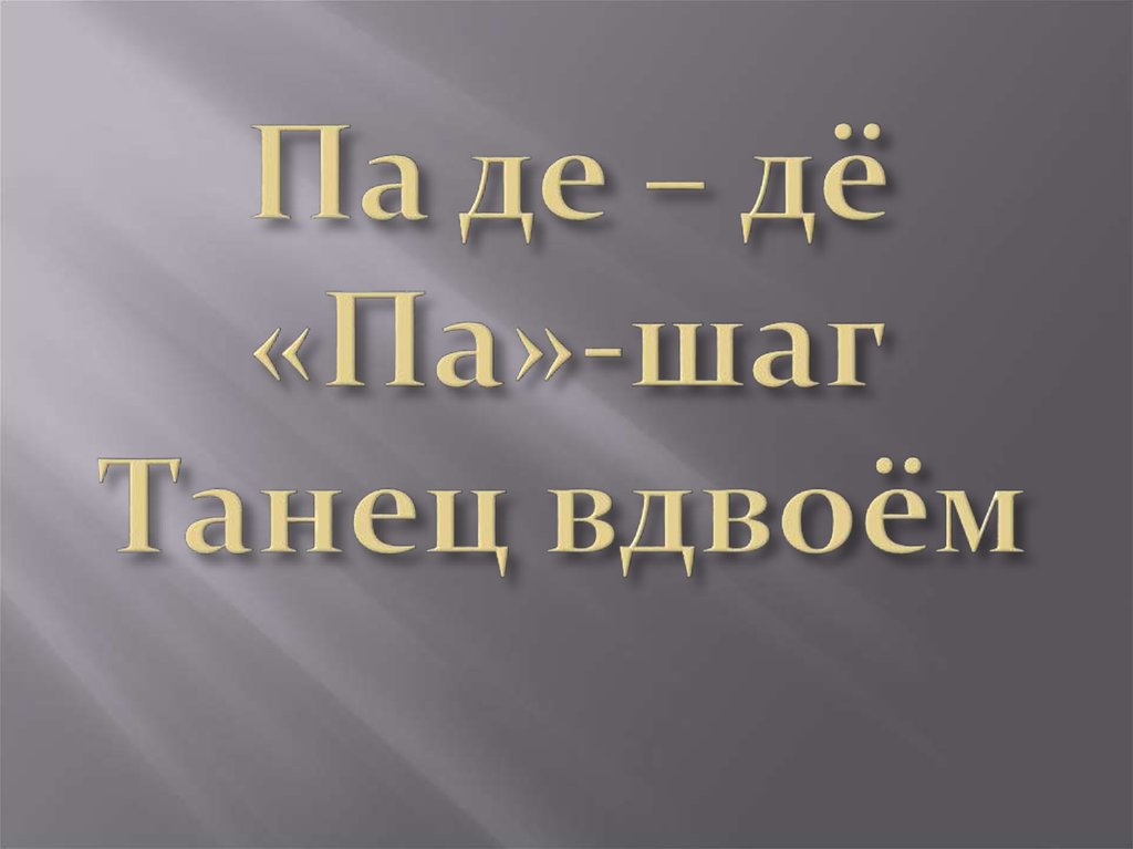 Па де – дё «Па»-шаг Танец вдвоём