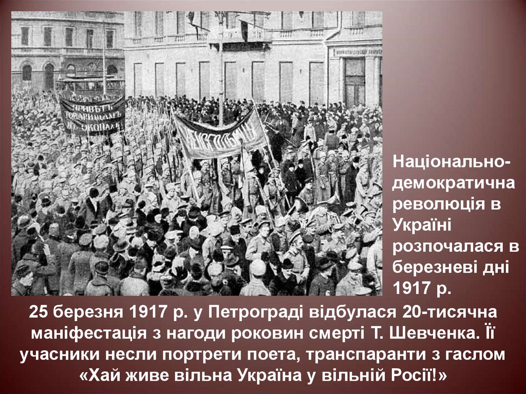 25 березня 1917 р. у Петрограді відбулася 20-тисячна маніфестація з нагоди роковин смерті Т. Шевченка. Її учасники несли