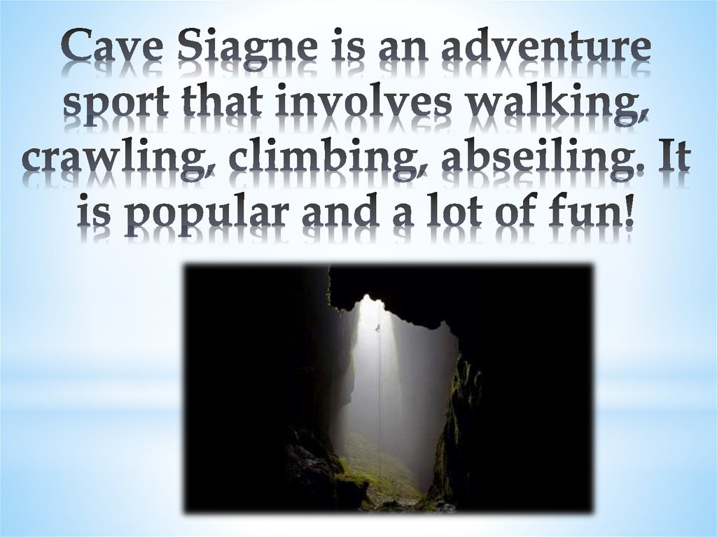 Cave Siagne is an adventure sport that involves walking, crawling, climbing, abseiling. It is popular and a lot of fun!