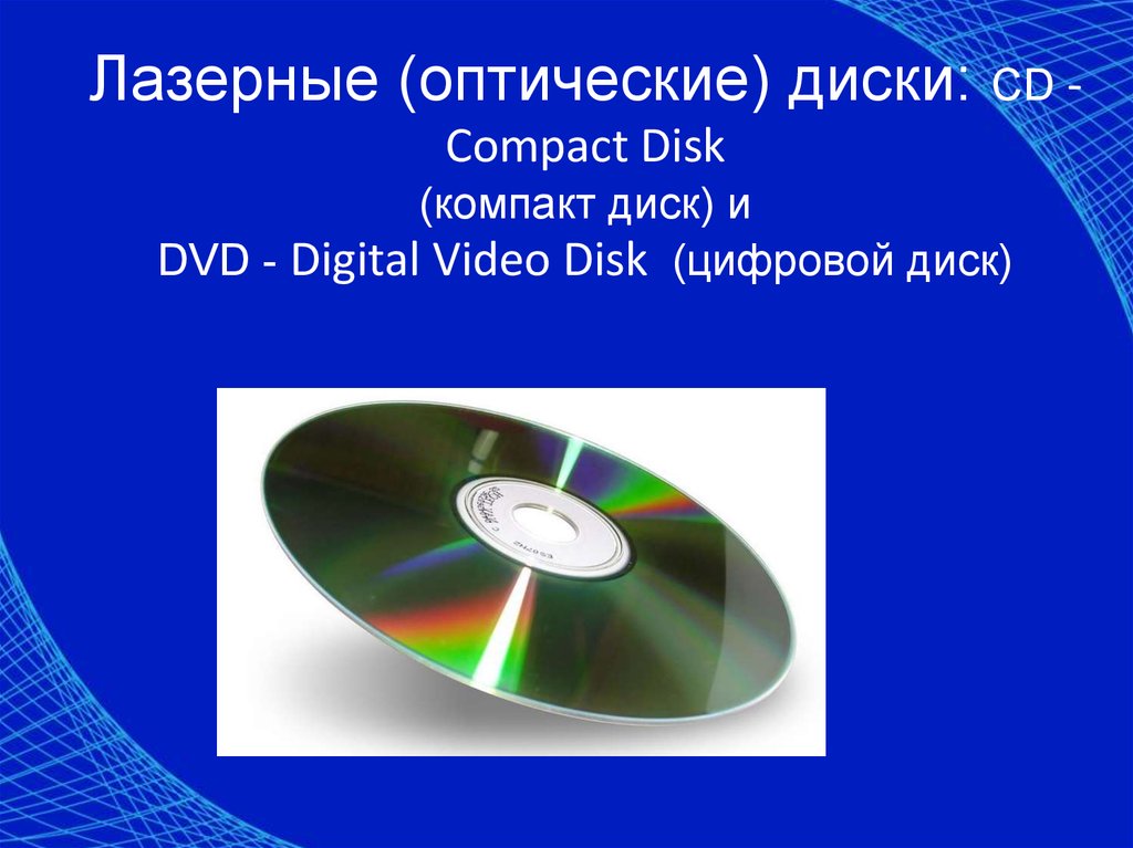 Лазерные (оптические) диски: CD - Compact Disk (компакт диск) и DVD - Digital Video Disk (цифровой диск)