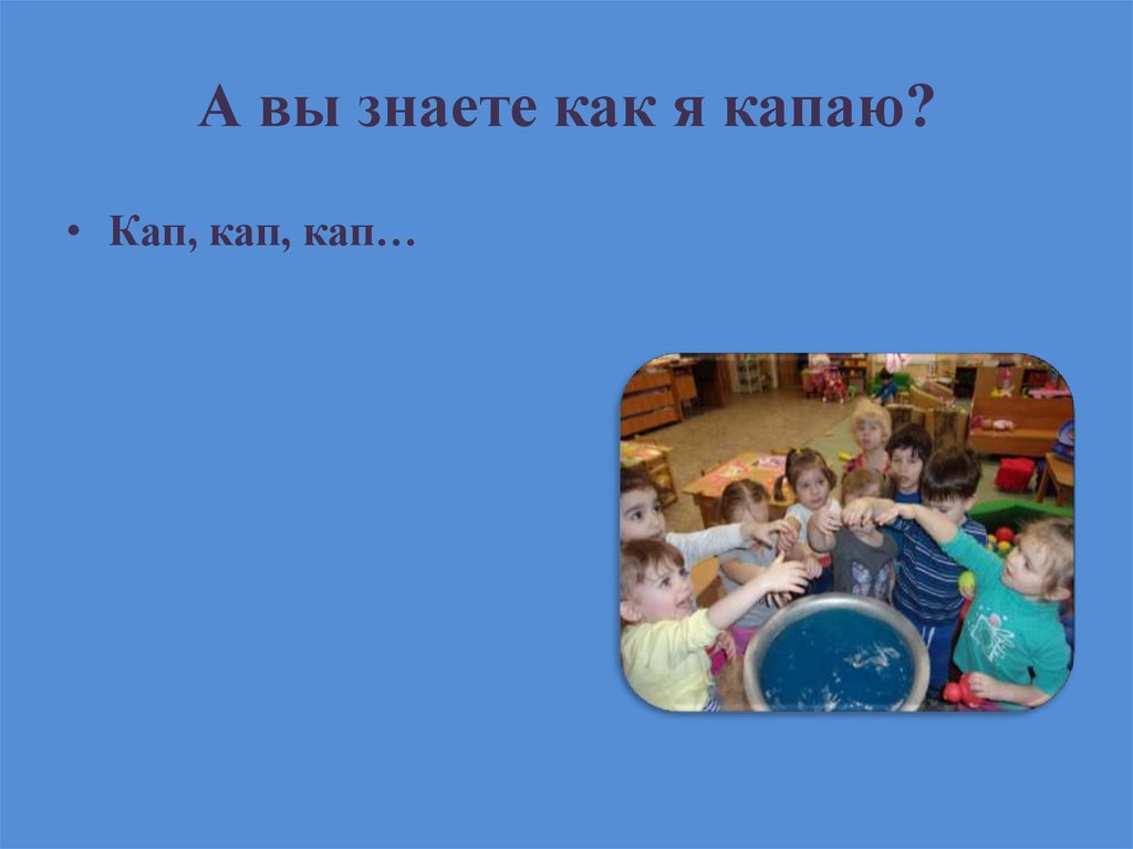 А вы знаете как я капаю?