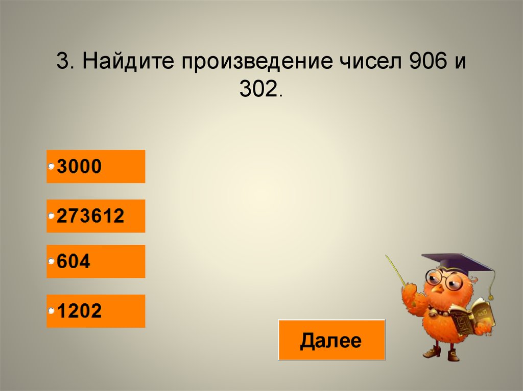 Найдите произведение чисел. Произведение чисел 906 и 302. Найдите произведения 0.6 и -0.9. 906 Число. Произведение чисел 18 и 3