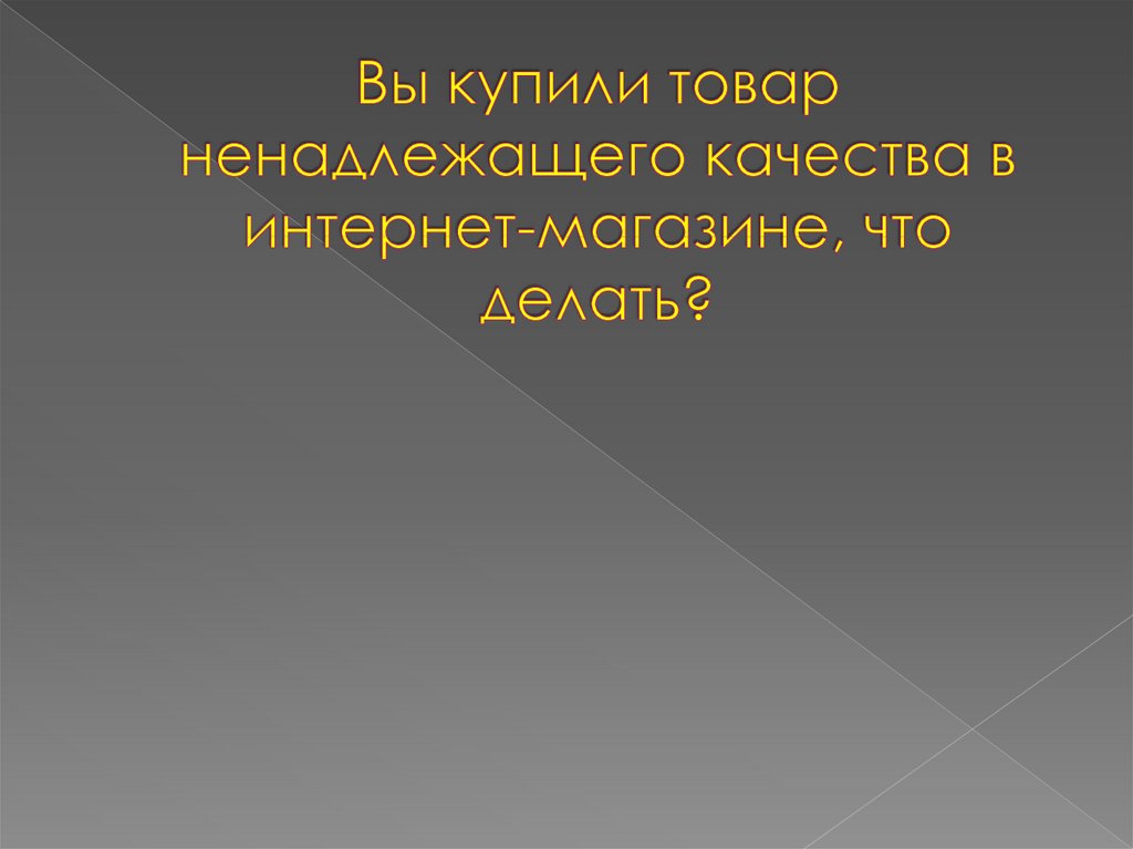 Вы купили товар ненадлежащего качества в интернет-магазине, что делать?