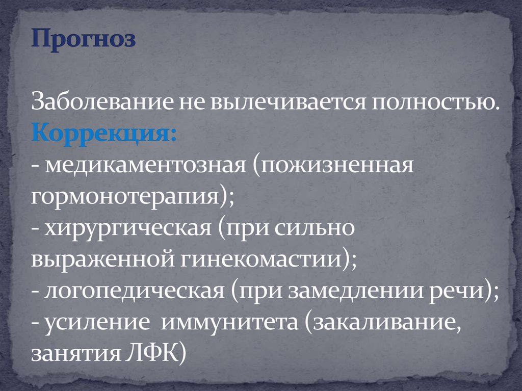 Прогноз Заболевание не вылечивается полностью. Коррекция: - медикаментозная (пожизненная гормонотерапия); - хирургическая (при