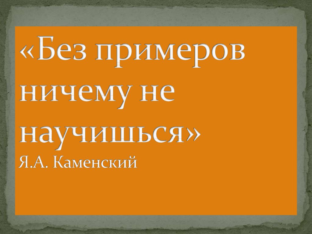 «Без примеров ничему не научишься» Я.А. Каменский