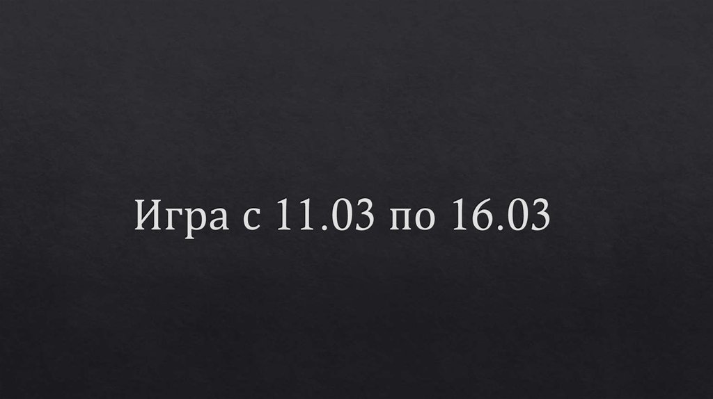 Игра с 11.03 по 16.03