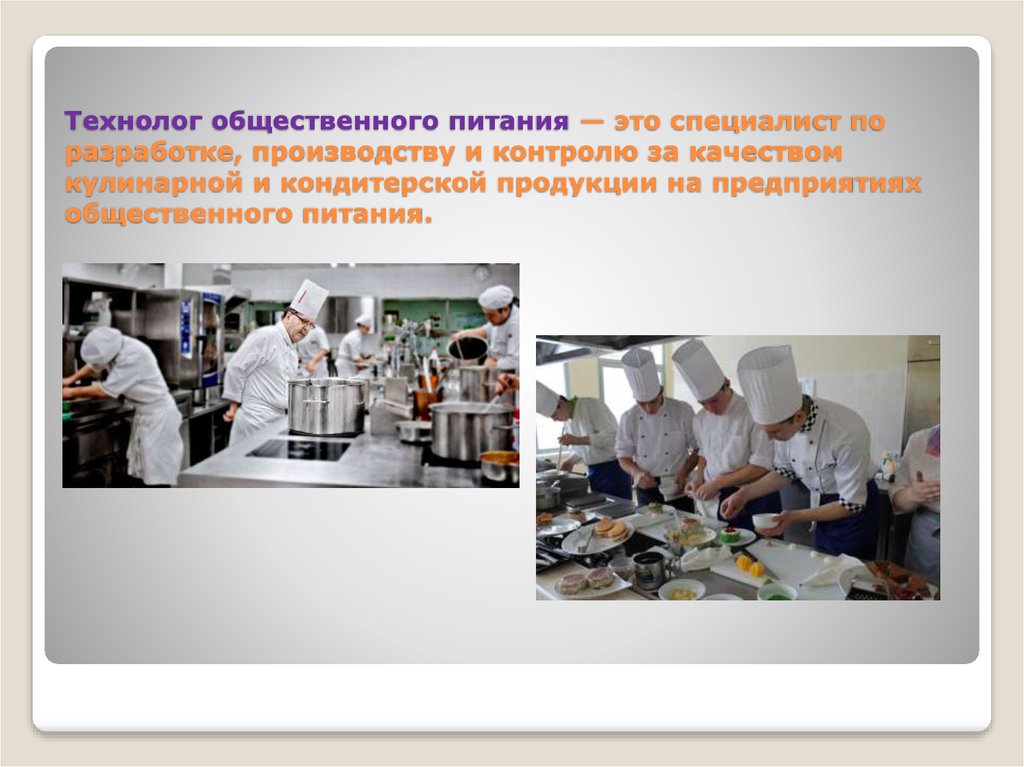 Технолог общественного питания — это специалист по разработке, производству и контролю за качеством кулинарной и кондитерской