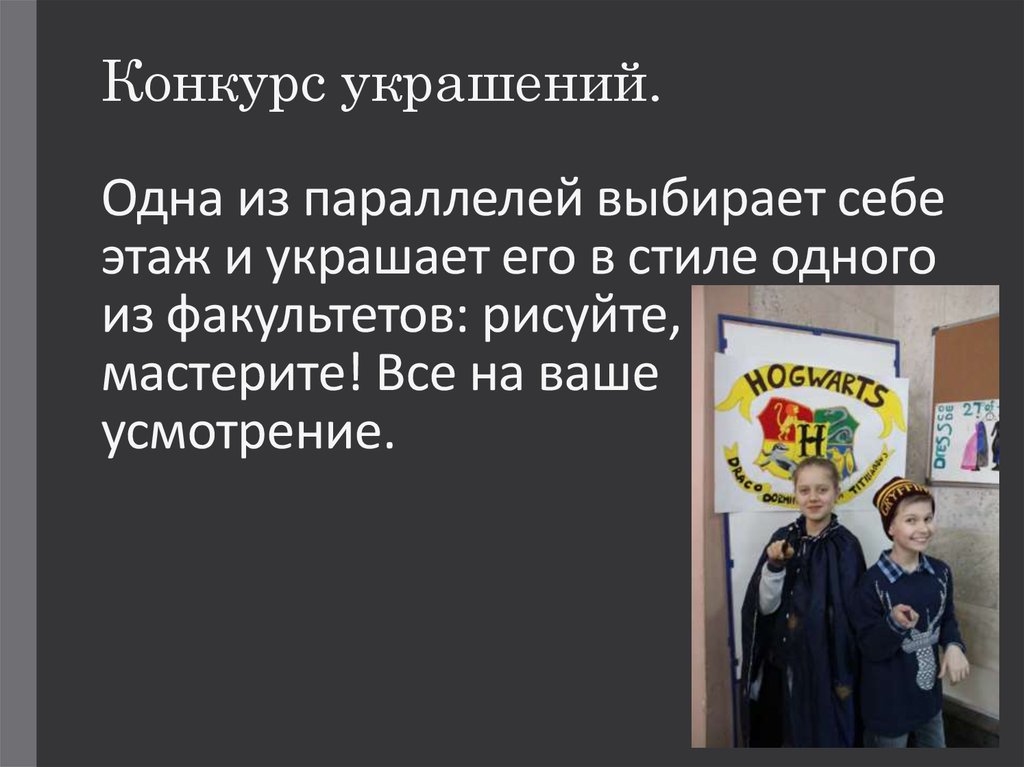 Конкурс украшений. Одна из параллелей выбирает себе этаж и украшает его в стиле одного из факультетов: рисуйте, мастерите! Все