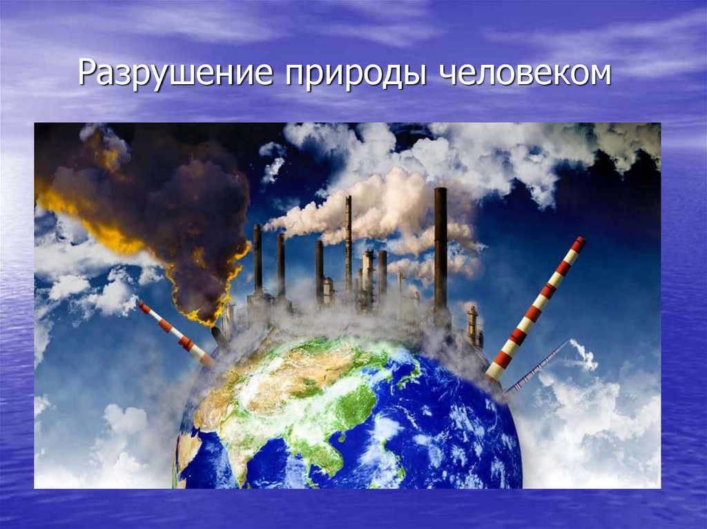 Разрушить природу. Разрушение природы человеком. Разрушение природы человеком слайд. Деструкция в природе. Разрушение природы человеком презентация.