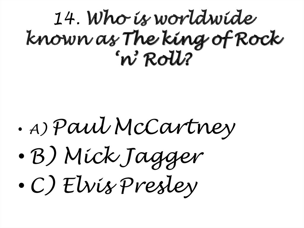 14. Who is worldwide known as The king of Rock ‘n’ Roll?
