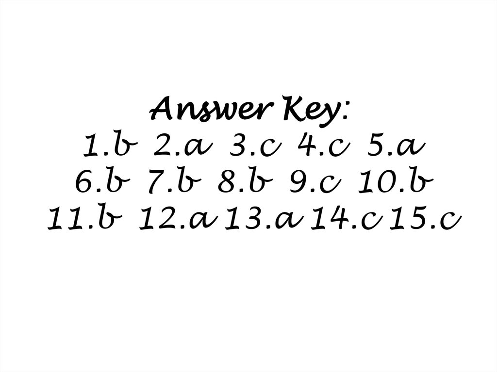 Answer Key: 1.b 2.a 3.c 4.c 5.a 6.b 7.b 8.b 9.c 10.b 11.b 12.a 13.a 14.c 15.c