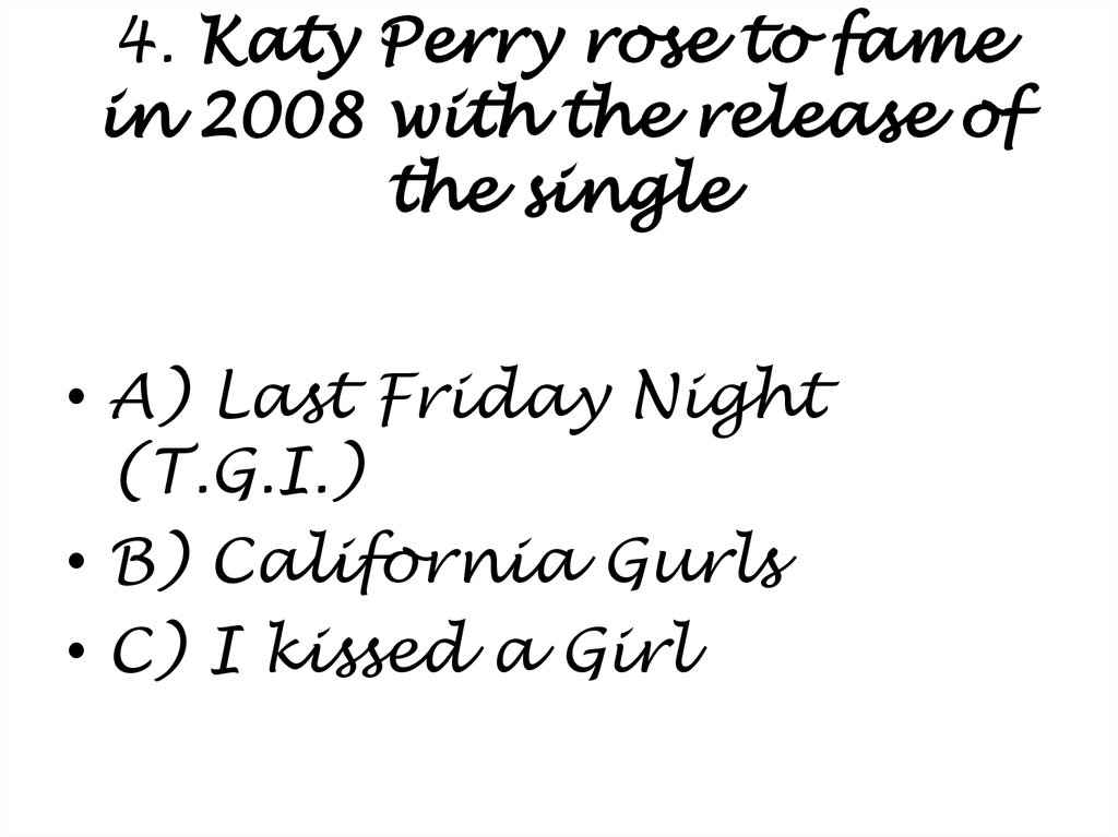 4. Katy Perry rose to fame in 2008 with the release of the single